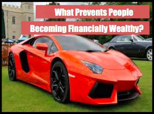 What Prevents People Becoming Financially Wealthy?